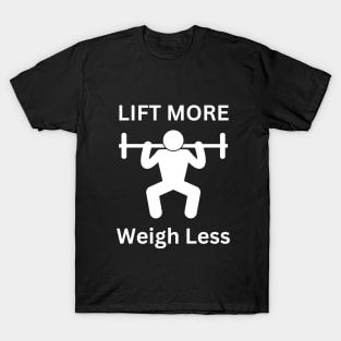 Lift more, Weigh less T-Shirt